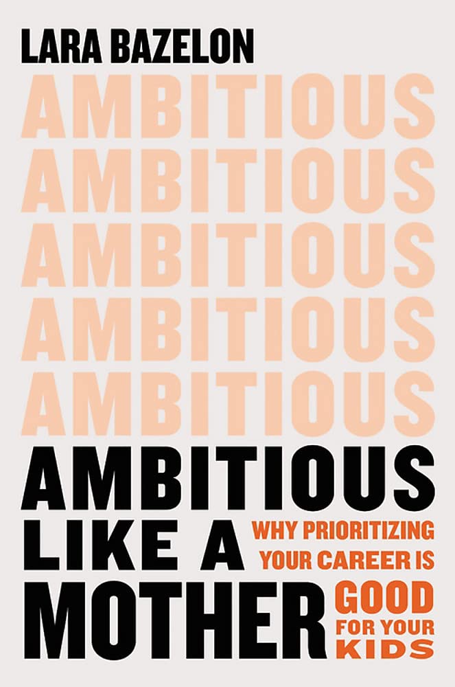 Ambitious Like a Mother: Why Prioritizing Your Career Is Good for Your Kids [Hardcover] Bazelon, Lara  - Like New